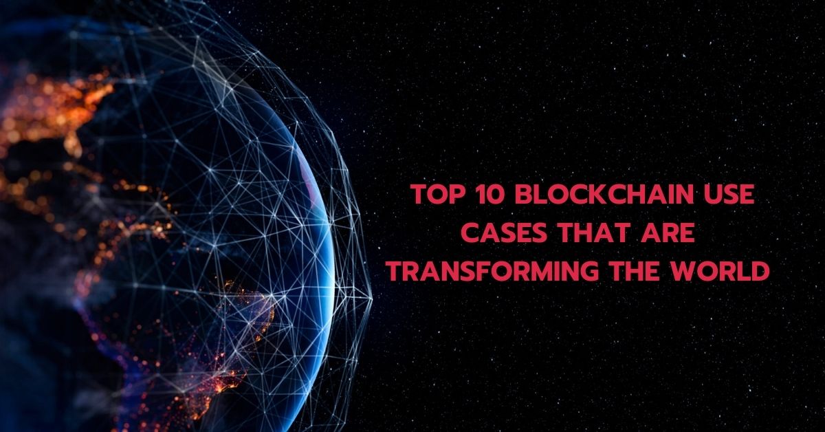 Top 10 Blockchain Use Cases That Are Transforming the World