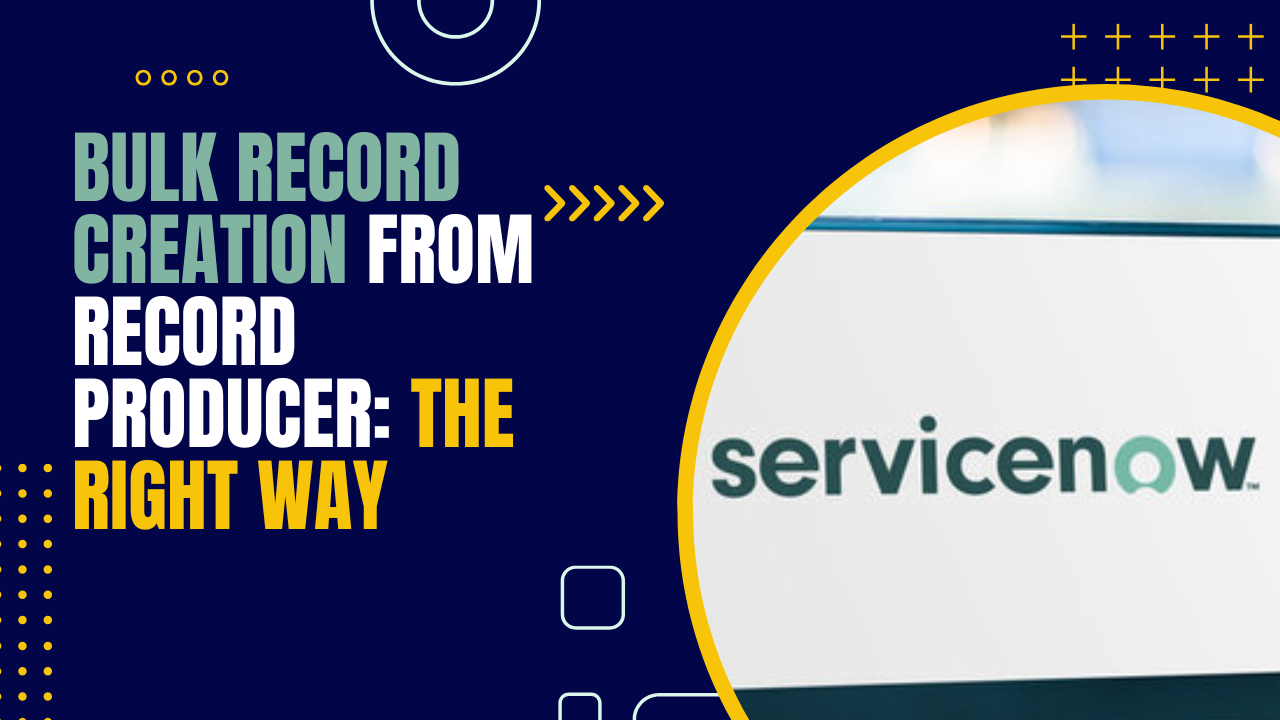 Mastering Bulk Record Creation in ServiceNow: The Right Way