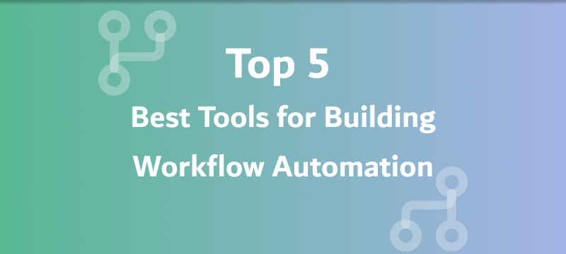 5 Best Tools for Building Workflow Automation