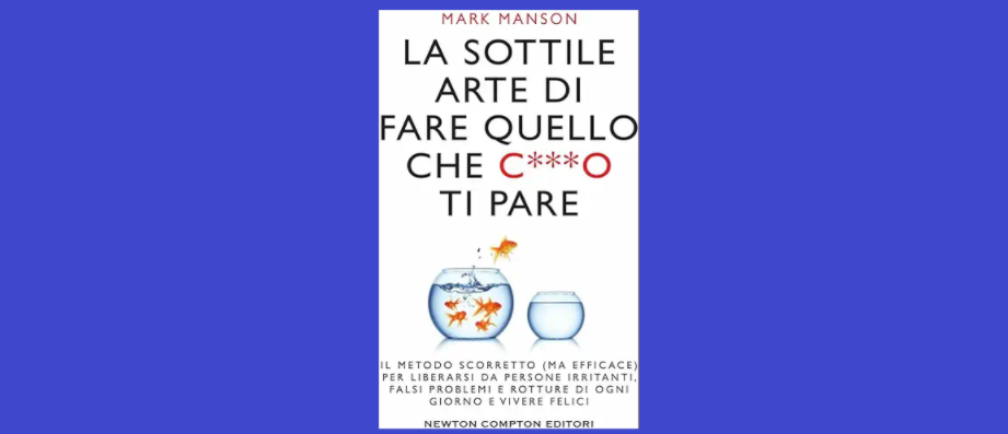 La sottile arte di fare quello che c***o ti pare. Cosa ricordare del libro