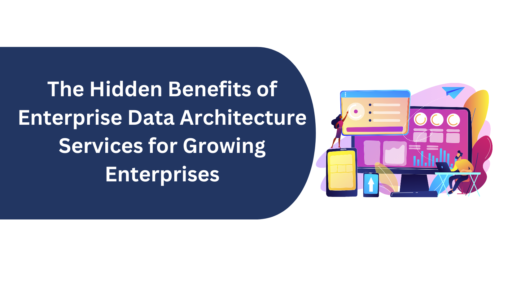 The Hidden Benefits of Enterprise Data Architecture Services for Growing Enterprises