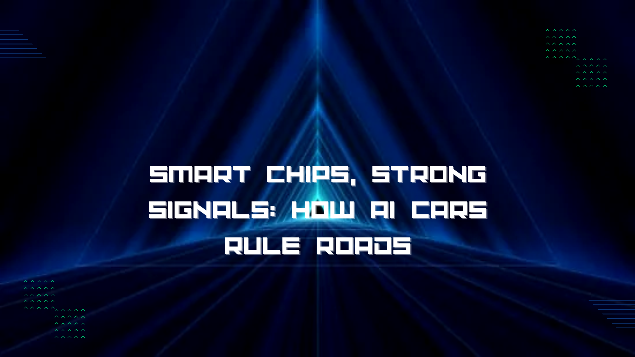 Smart Chips, Strong Signals: How AI Cars Rule Roads