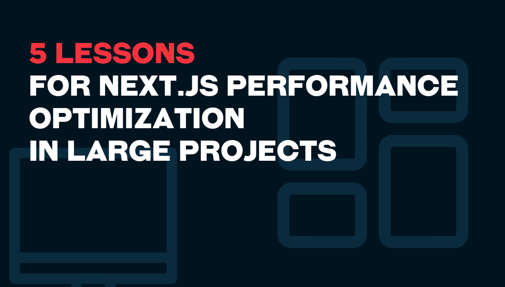 5 Lessons For Next js Performance Optimization in Large Projects