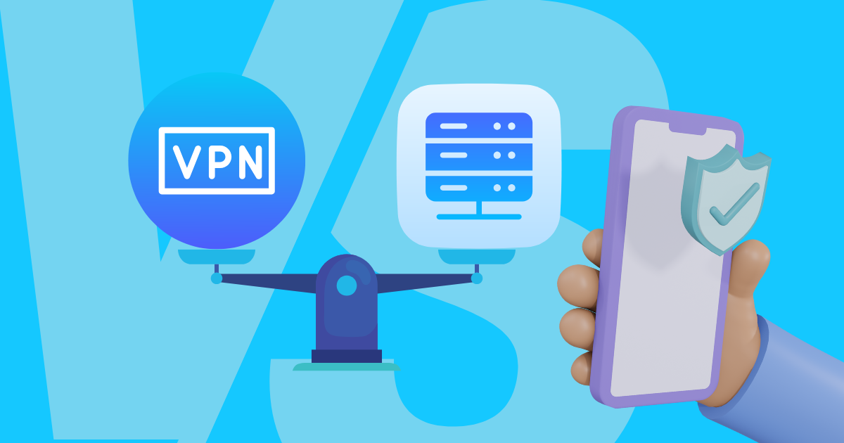 Proxy or VPN: Comparing Differences and Choosing the Right Solution