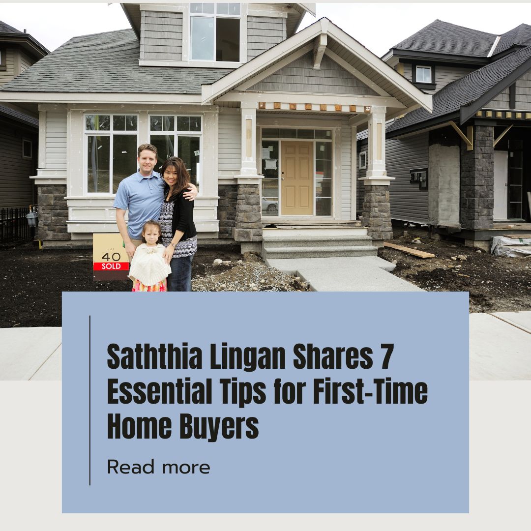 Saththia Lingan Shares 7 Essential Tips for First-Time Home Buyers