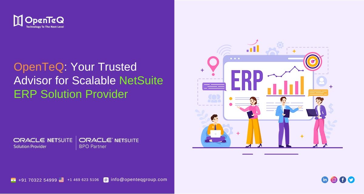 OpenTeQ: Your Trusted Advisor for Scalable NetSuite ERP Solution Provider