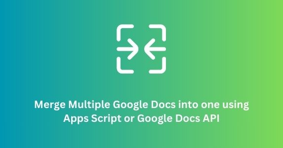 如何使用Apps Script或Google Docs API将多个Google文档合并为一个