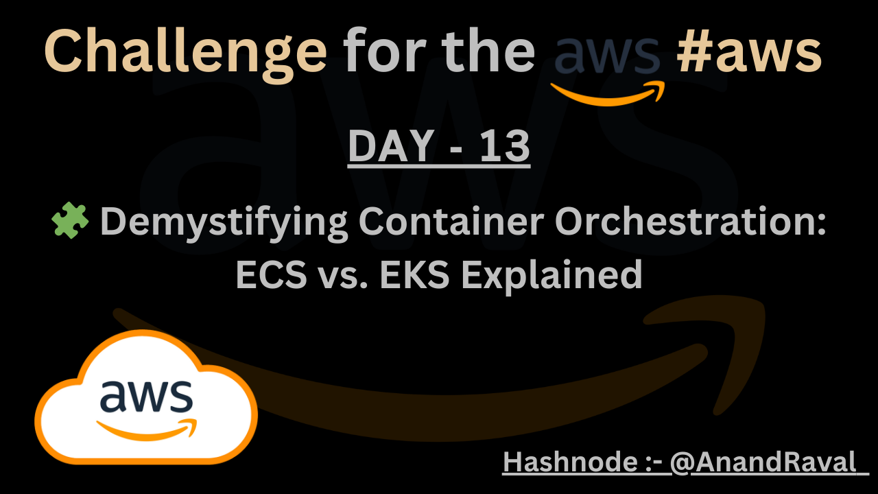 DAY 13 : 🧩 Demystifying Container Orchestration: ECS vs. EKS Explained