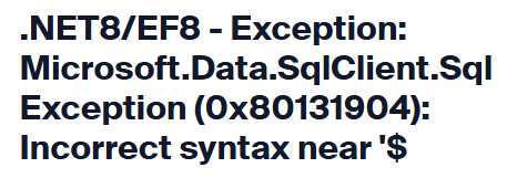 .NET8/EF8 - Exception: Microsoft.Data.SqlClient.SqlException (0x80131904): Incorrect syntax near '$