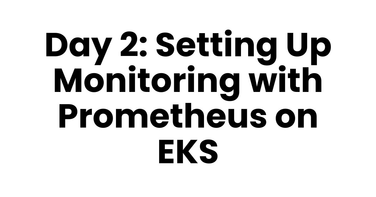 Day 2: Setting Up Monitoring with Prometheus on EKS | Basics of Prometheus