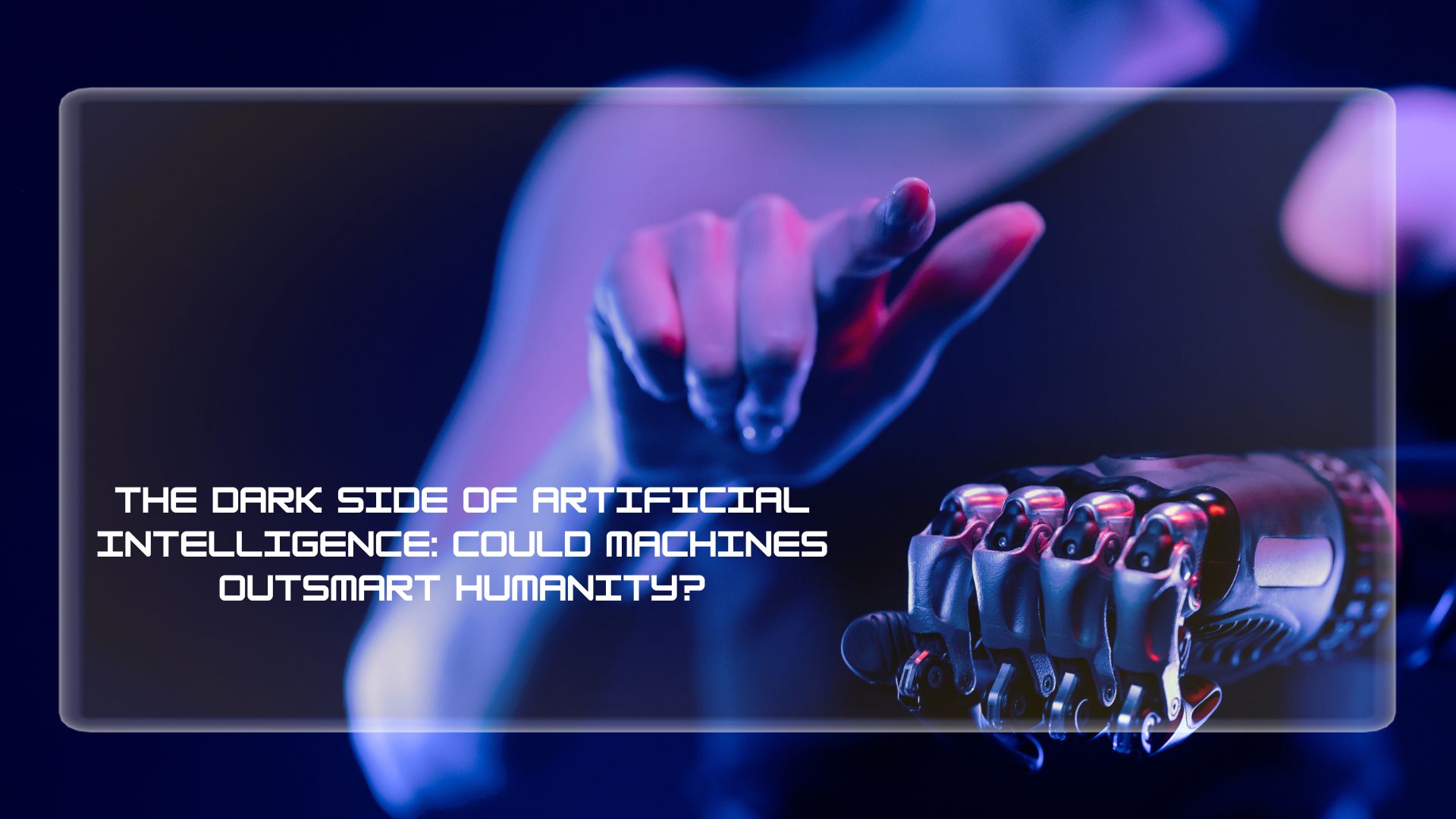 The Dark Side of Artificial Intelligence: Could Machines Outsmart Humanity?