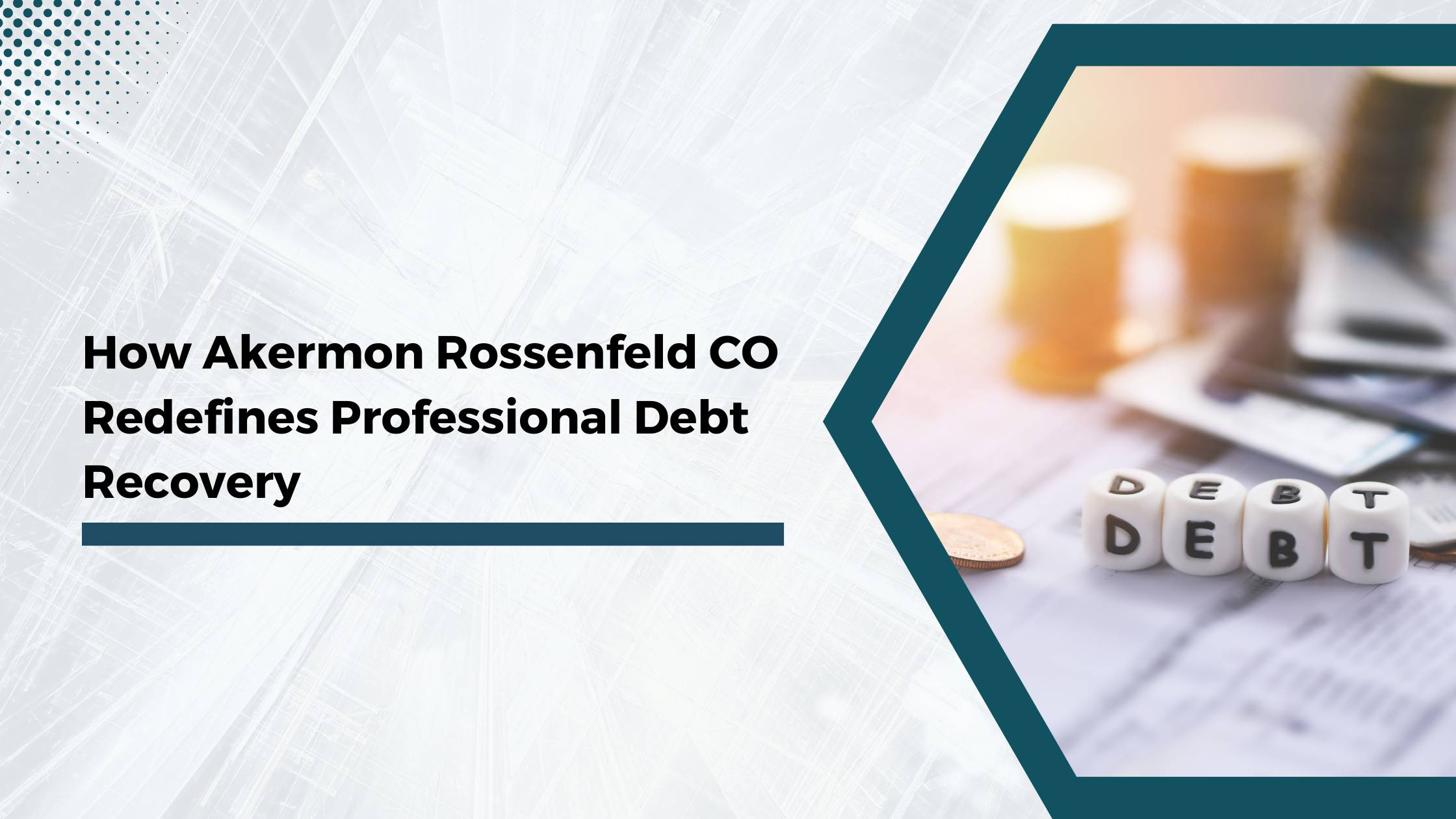 How Akermon Rossenfeld CO Redefines Professional Debt Recovery