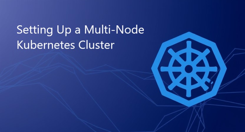 Setting Up a Multi-Node Kubernetes Cluster