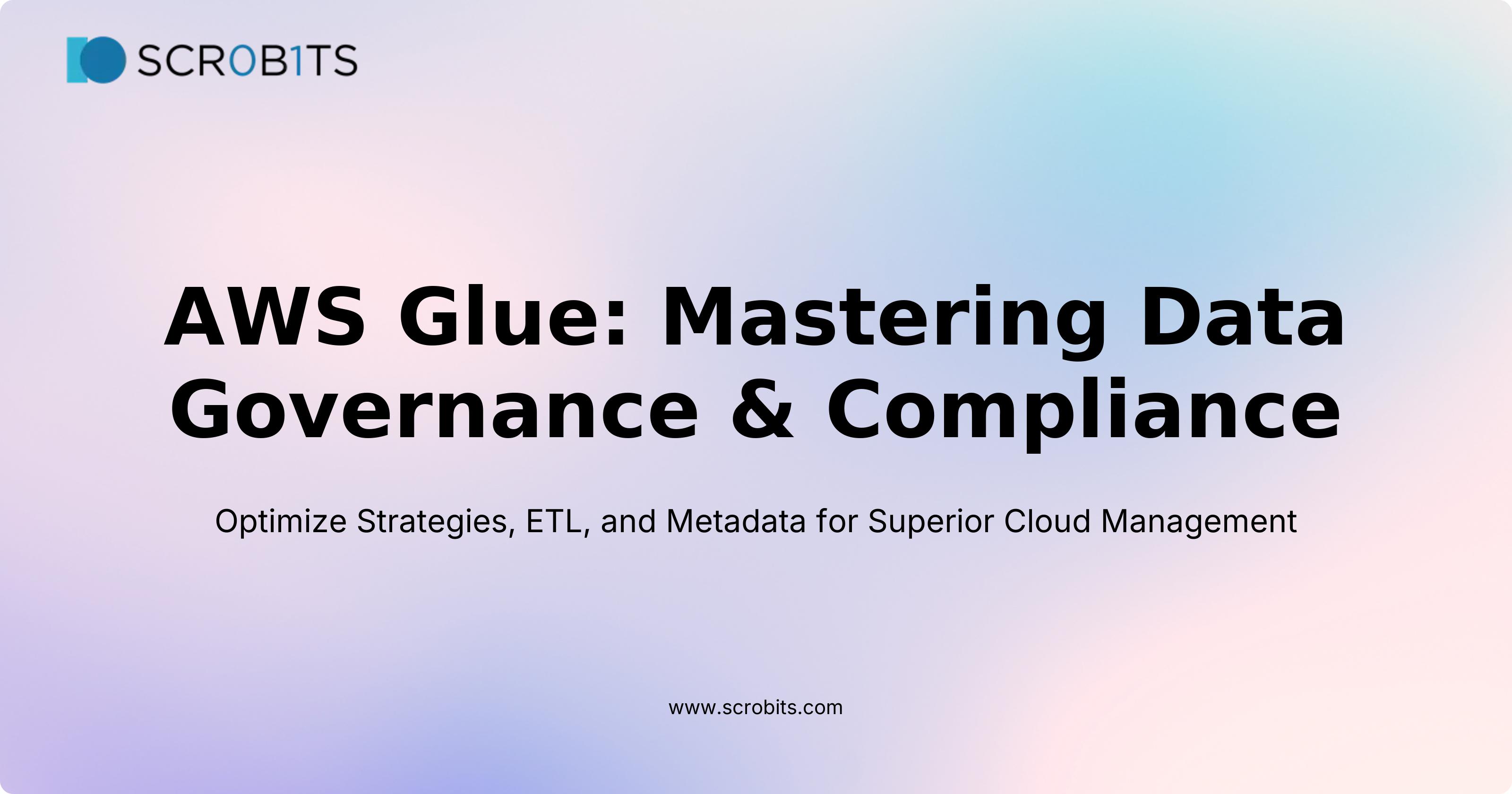 AWS Glue: Mastering Data Governance & Compliance