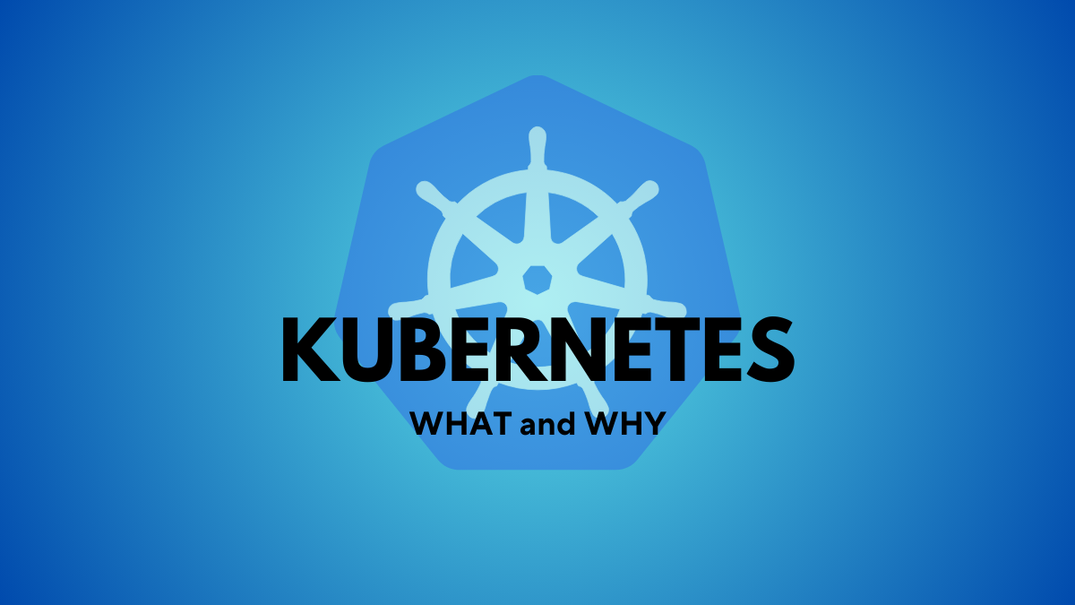 Learning Kubernetes: What and Why?