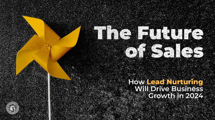 The Future of Sales: How Lead Nurturing Will Drive Business Growth in 2024