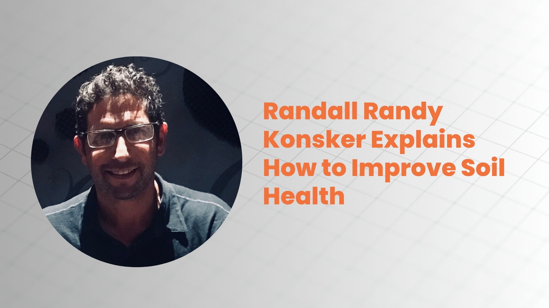 Randall Randy Konsker Explains How to Improve Soil Health