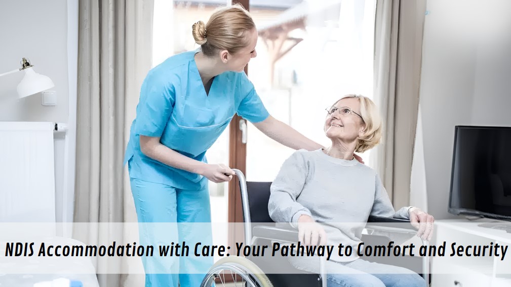 NDIS Accommodation with Care: Your Pathway to Comfort and Security