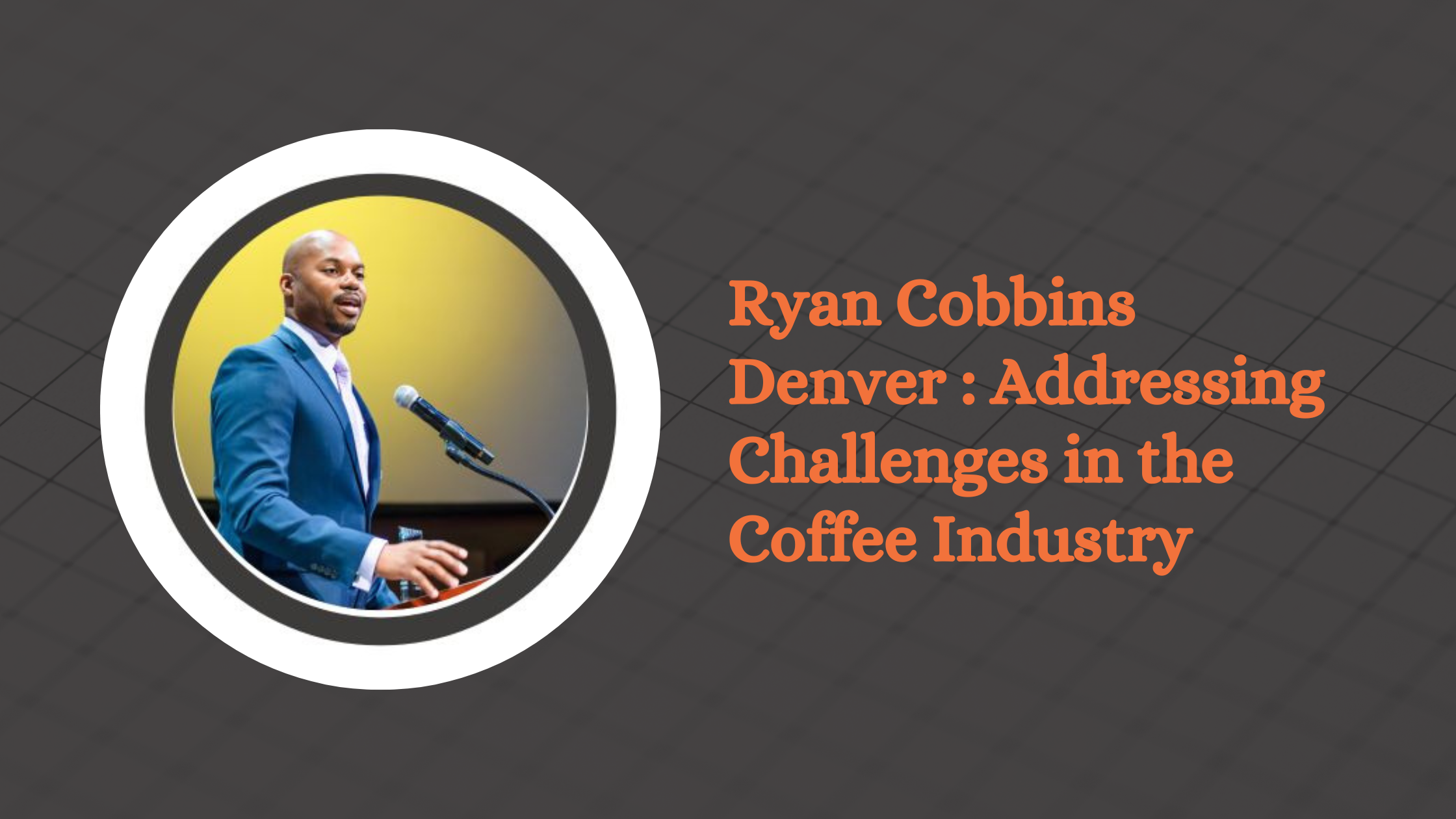 Ryan Cobbins Denver : Addressing Challenges in the Coffee Industry