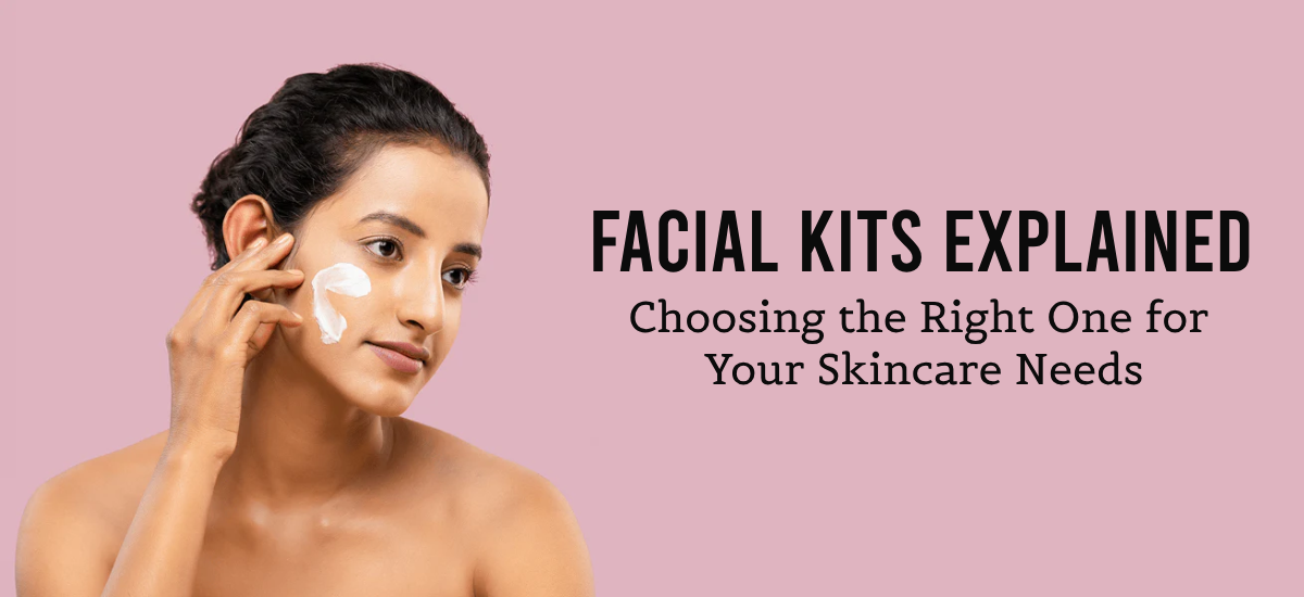 Facial Kits Explained: Choosing the Right One for Your Skincare Needs