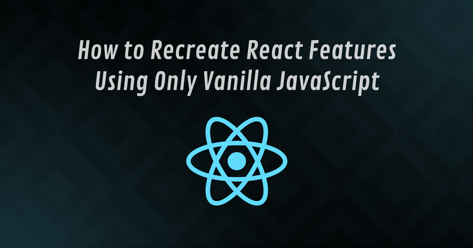 How to Recreate React Features Using Only Vanilla JavaScript