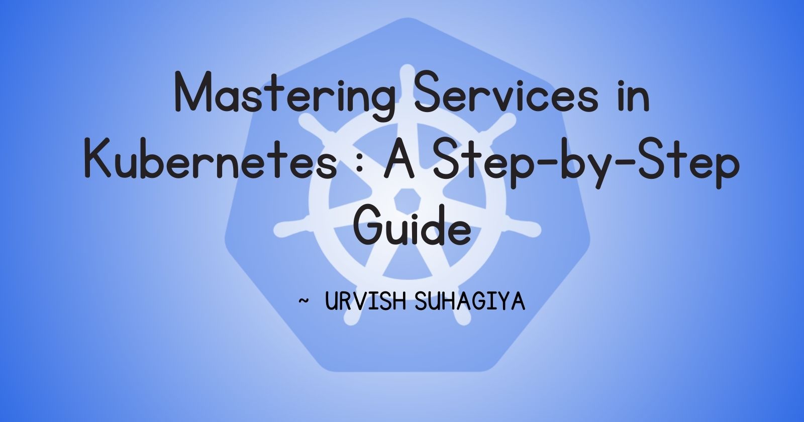 Mastering Services in Kubernetes : A Step-by-Step Guide