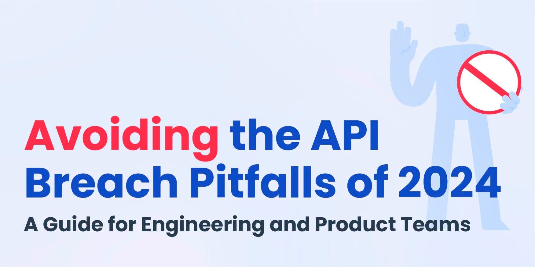 Avoiding the API Breach Pitfalls of 2024: A Guide for Engineering and Product Teams