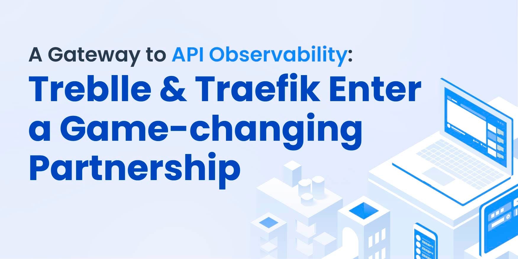 A Gateway to API Observability: Treblle & Traefik Enter a Game-changing Partnership