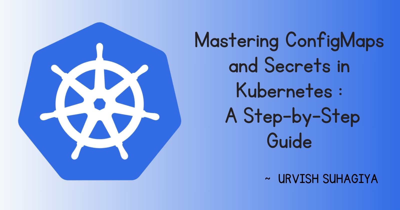 Mastering ConfigMaps and Secrets in Kubernetes : A Step-by-Step Guide