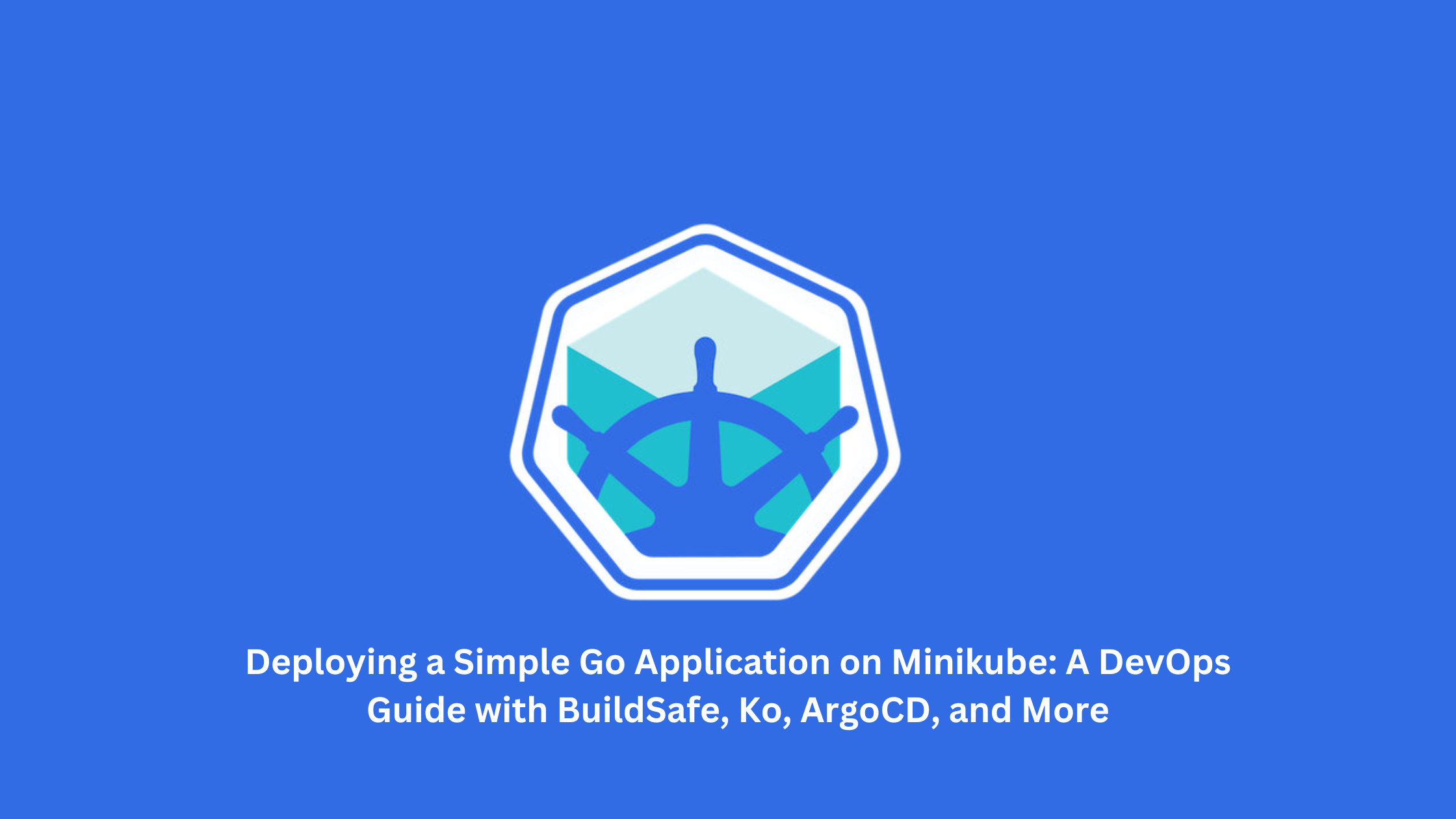 Deploying a Simple Go Application on Minikube: A DevOps Guide with BuildSafe, Ko, and More