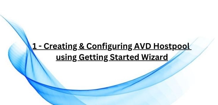 1 - Creating & Configuring AVD Hostpool using Getting Started Wizard