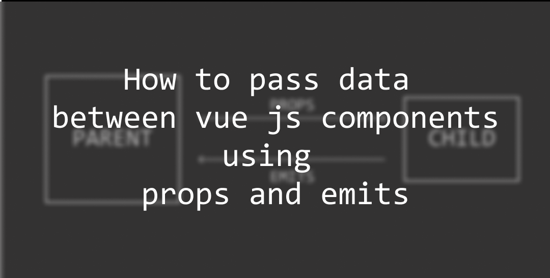 How to pass data between vue js components using props and emits