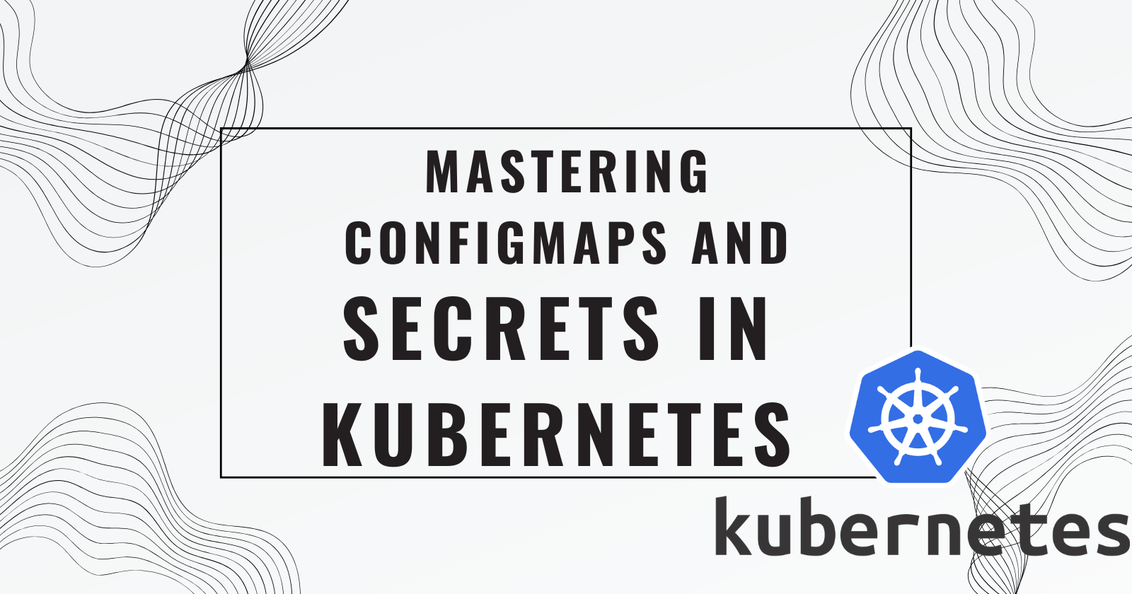 Day 35: Mastering ConfigMaps and Secrets in Kubernetes