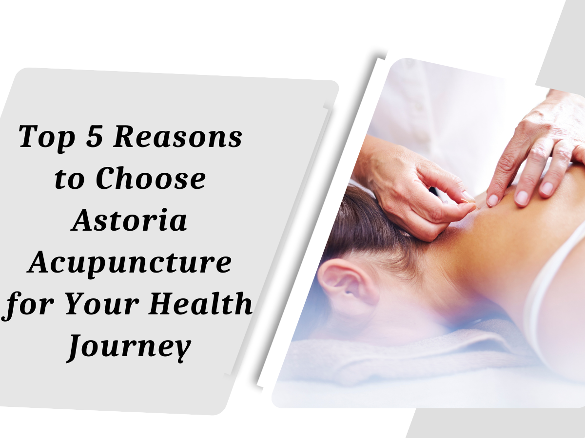 Top 5 Reasons to Choose Astoria Acupuncture for Your Health Journey