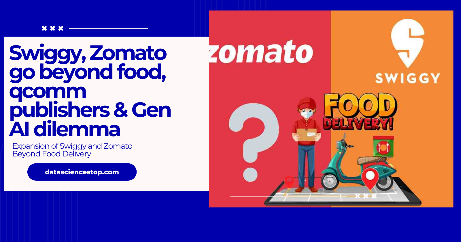 Swiggy, Zomato go beyond food, qcomm publishers & Gen AI dilemma