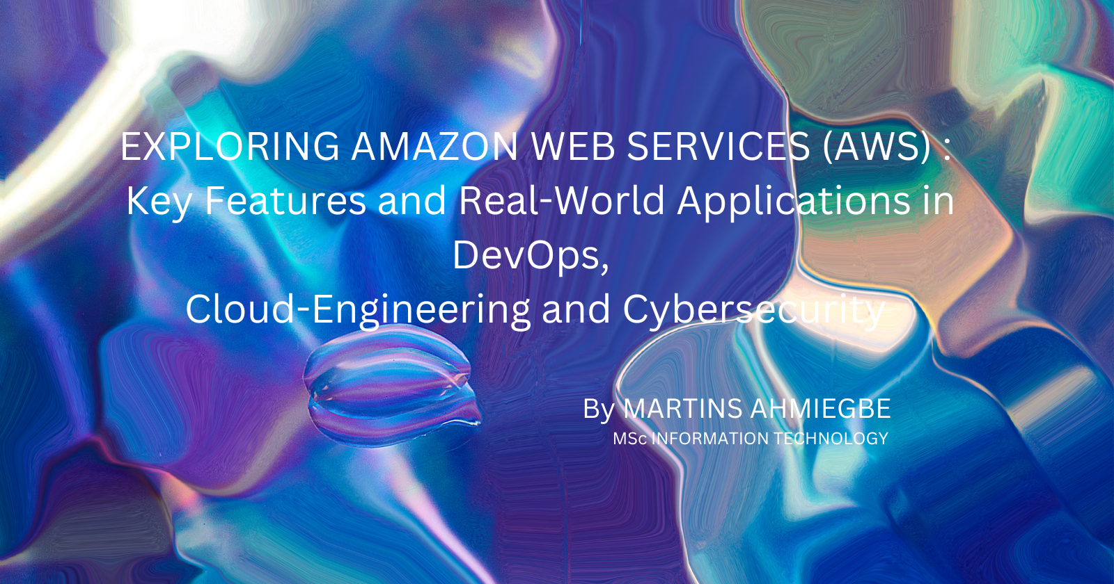 EXPLORING AMAZON WEB SERVICES (AWS) : Key Features and Real-World Applications in DevOps, Cloud-Engineering and Cybersecurity