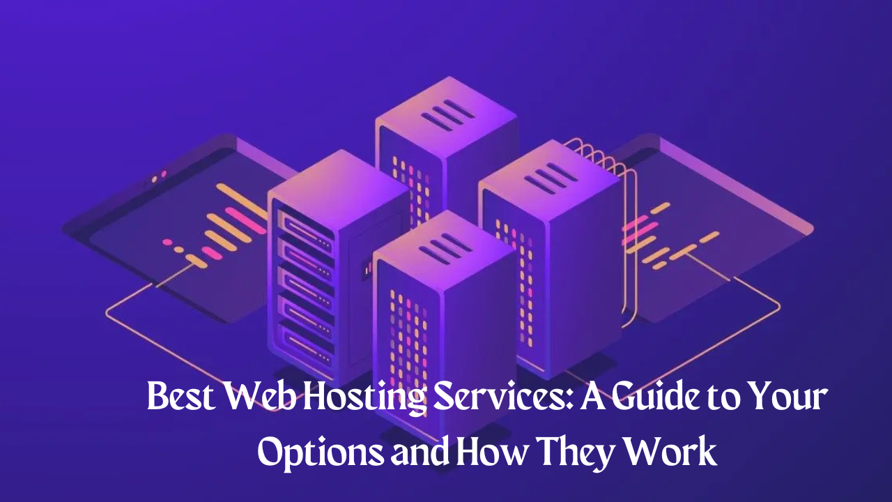 Best Web Hosting Services: A Comprehensive Guide to Your Options and How They Work