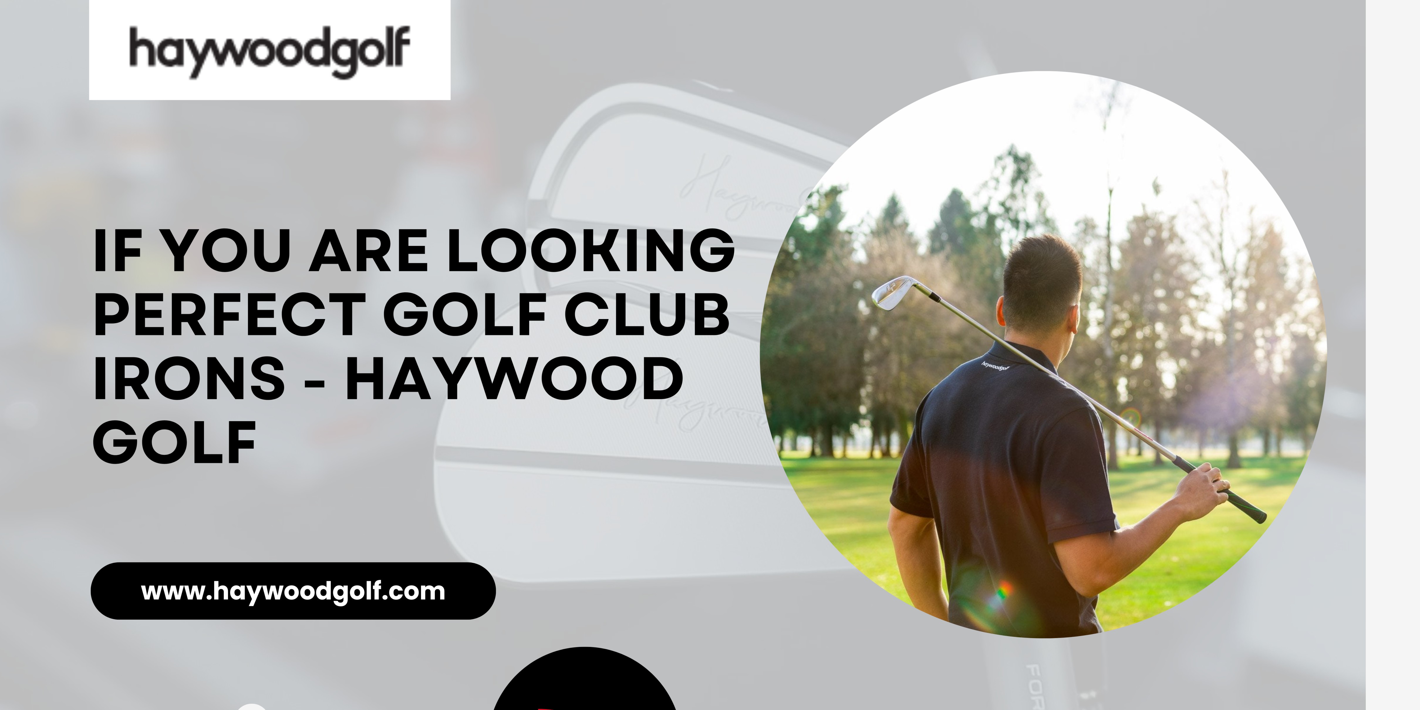 If You Are Looking Perfect Golf Club Irons - Haywood Golf