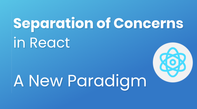 Separation of Concerns in React: A New Paradigm