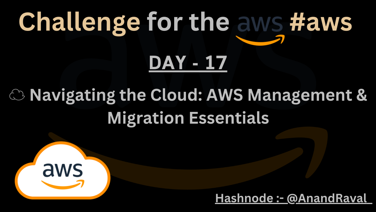 DAY 17 : ☁️ Navigating the Cloud: AWS Management & Migration Essentials