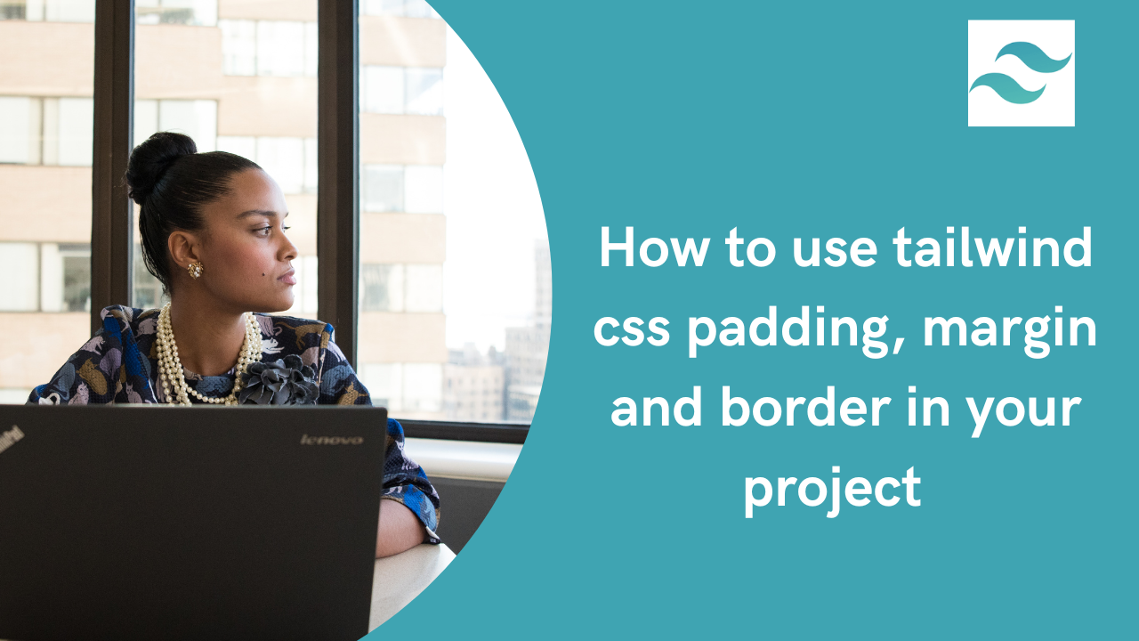 How to use Tailwind CSS Padding, Margin and Border in your project