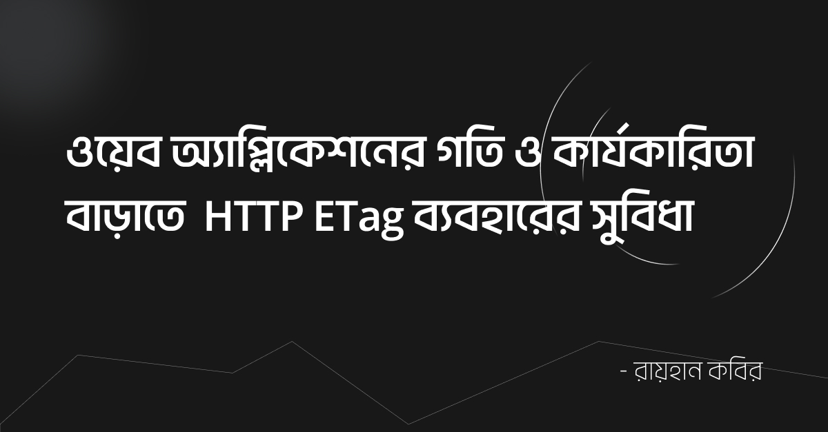 ওয়েব অ্যাপ্লিকেশনের গতি ও কার্যকারিতা বাড়াতে HTTP ETag ব্যবহারের সুবিধা