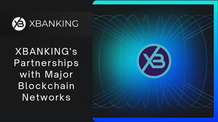 XBANKING’s Partnerships with Major Blockchain Networks: Building a Connected Crypto Ecosystem