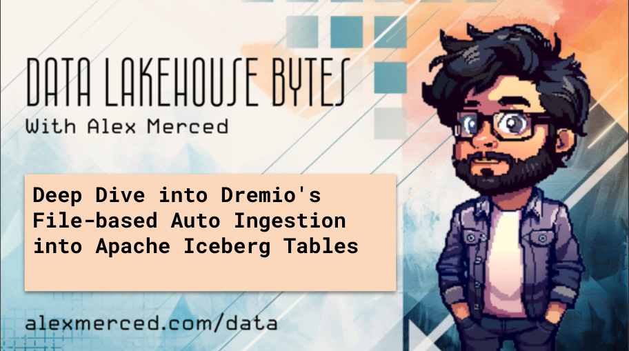 Deep Dive into Dremio's File-based Auto Ingestion into Apache Iceberg Tables