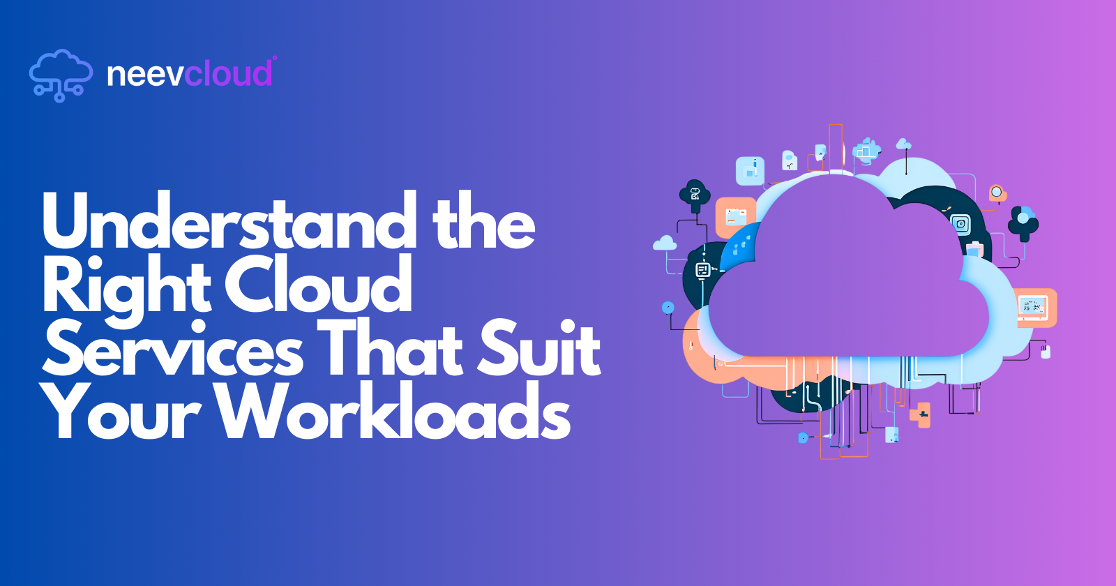 Understand the Right Cloud Services That Suit Your Workloads