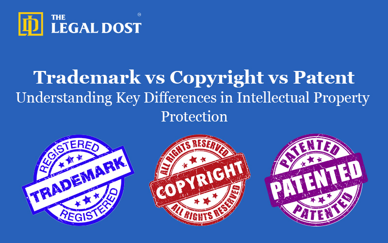 Trademark vs Copyright vs Patent: Understanding Key Differences in Intellectual Property Protection