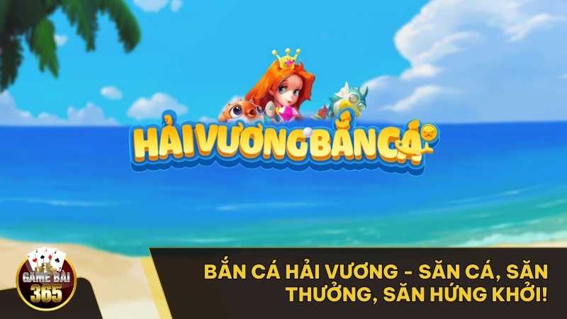 Bắn Cá Hải Vương - Chế độ chơi đa dạng phù hợp với mọi sở thích