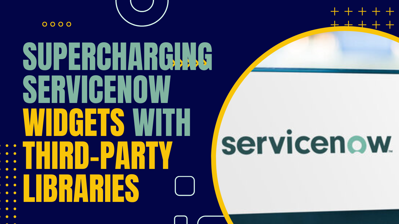 Supercharging ServiceNow Widgets with Third-Party Libraries