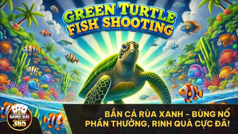 Bắn Cá Rùa Xanh – Phần thưởng hấp dẫn từ đại dương