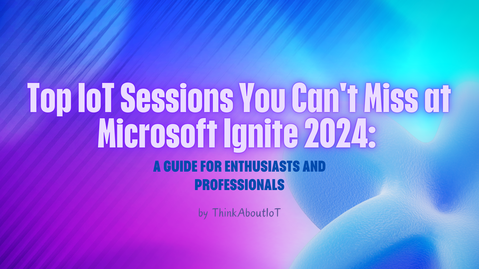 Which IoT Sessions to Attend at Microsoft Ignite 2024